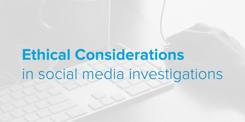Ethical Considerations in social media investigations
